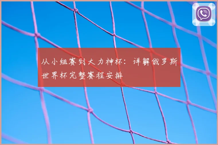 从小组赛到大力神杯:详解俄罗斯世界杯完整赛程安排