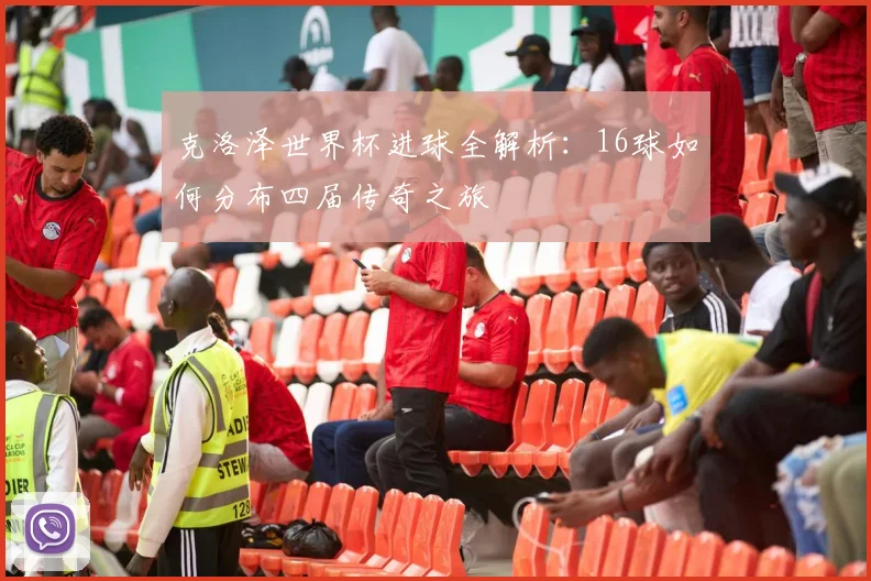 克洛泽世界杯进球全解析:16球如何分布四届传奇之旅