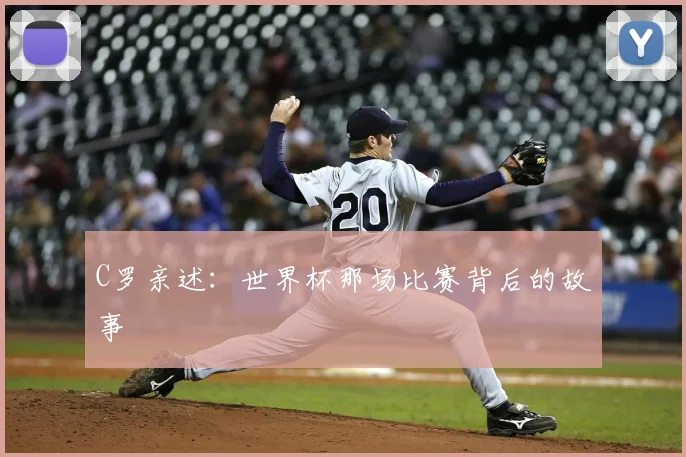 C罗亲述:世界杯那场比赛背后的故事