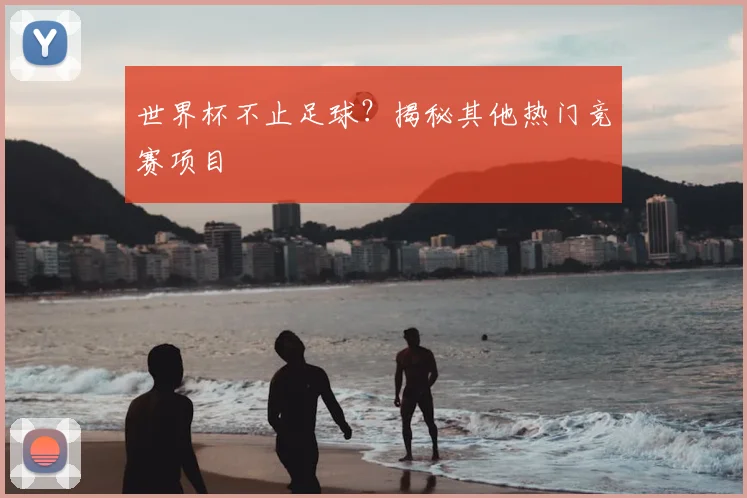 世界杯不止足球?揭秘其他热门竞赛项目