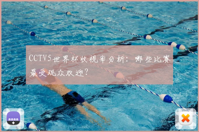 CCTV5世界杯收视率分析：哪些比赛最受观众欢迎？