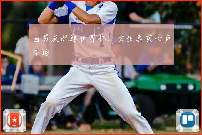当男友沉迷世界杯:女生真实心声专访