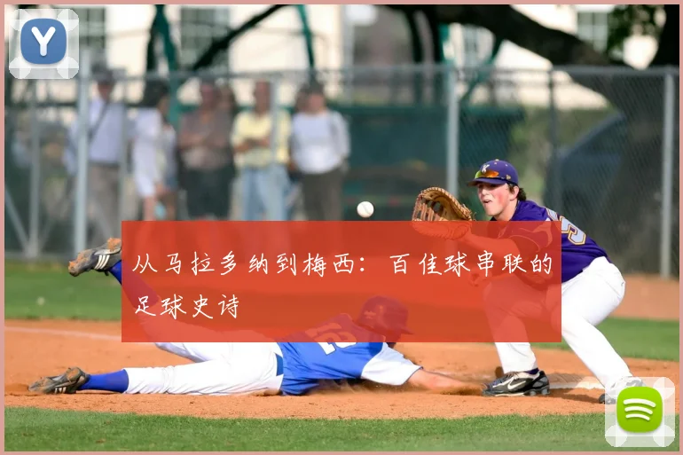 从马拉多纳到梅西:百佳球串联的足球史诗