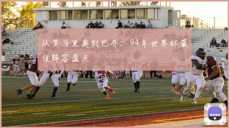 从罗马里奥到巴乔：94年世界杯最佳阵容盘点