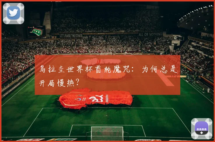 乌拉圭世界杯首轮魔咒：为何总是开局慢热？